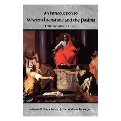 "An Introduction to Wisdom Literature and the Psalms" - "" ("Ballard H. Wayne Jr.")