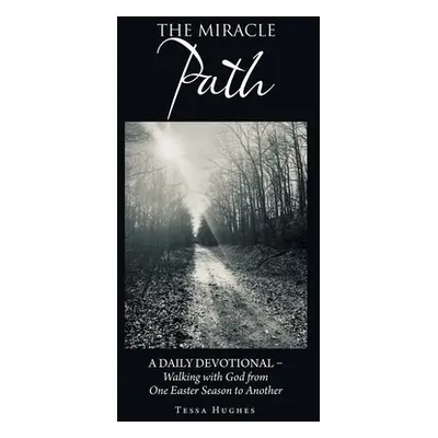 "The Miracle Path: A Daily Devotional - Walking with God from One Easter Season to Another" - ""