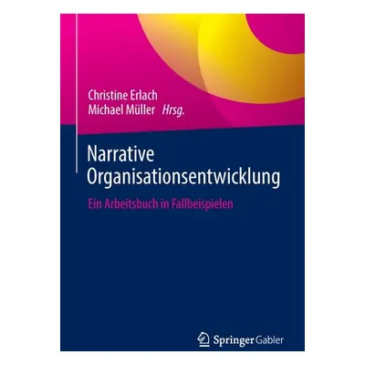 "Narrative Organisationsentwicklung: Ein Arbeitsbuch in Fallbeispielen" - "" ("Erlach Christine"