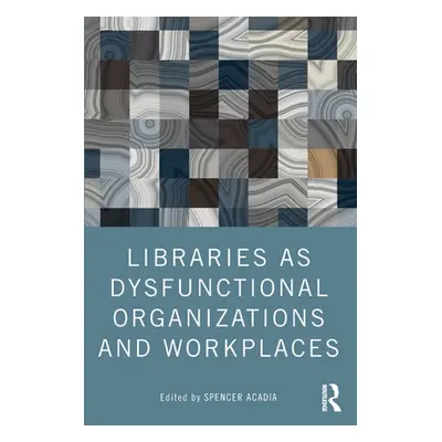 "Libraries as Dysfunctional Organizations and Workplaces" - "" ("Acadia Spencer")