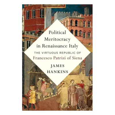 "Political Meritocracy in Renaissance Italy: The Virtuous Republic of Francesco Patrizi of Siena