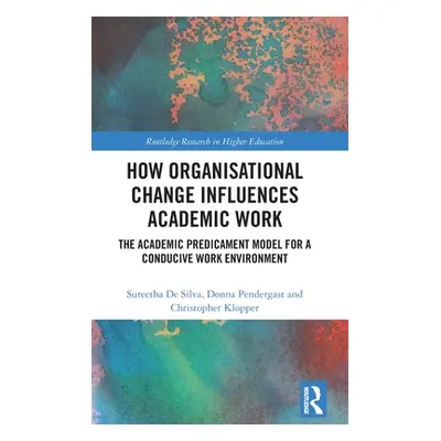 "How Organisational Change Influences Academic Work: The Academic Predicament Model for a Conduc