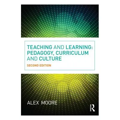 "Teaching and Learning: Pedagogy, Curriculum and Culture" - "" ("Moore Alex")