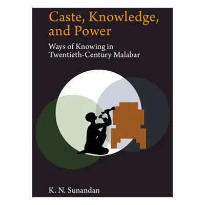 "Caste, Knowledge, and Power: Ways of Knowing in Twentieth Century Malabar" - "" ("K. N. Sunanda