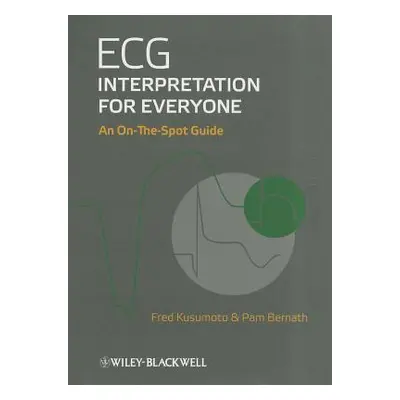 "ECG Interpretation for Everyone: An On-The-Spot Guide" - "" ("Kusumoto Fred M.")