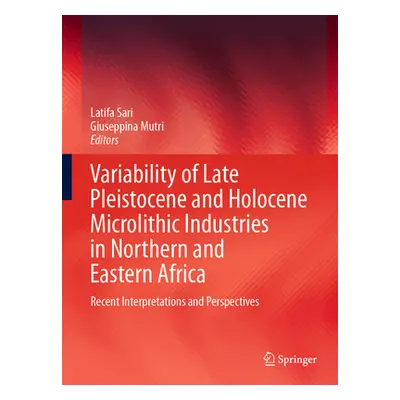 "Variability of Late Pleistocene and Holocene Microlithic Industries in Northern and Eastern Afr