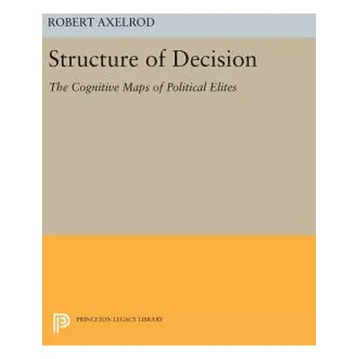 "Structure of Decision: The Cognitive Maps of Political Elites" - "" ("Axelrod Robert")