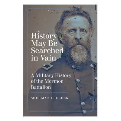 "History May Be Searched in Vain: A Military History of the Mormon Battalion" - "" ("Fleek Sherm