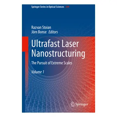 "Ultrafast Laser Nanostructuring: The Pursuit of Extreme Scales" - "" ("Stoian Razvan")