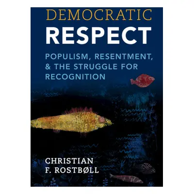 "Democratic Respect: Populism, Resentment, and the Struggle for Recognition" - "" ("Rostbll Chri