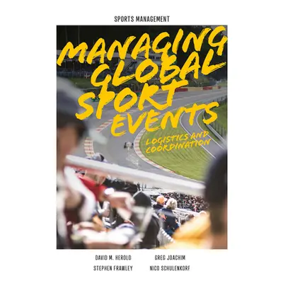 "Managing Global Sport Events: Logistics and Coordination" - "" ("Herold David M.")