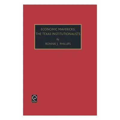 "Economic Mavericks: The Texas Institutionalists" - "" ("Phillips Ronnie J.")