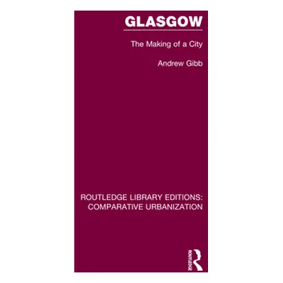 "Glasgow: The Making of a City" - "" ("Gibb Andrew")