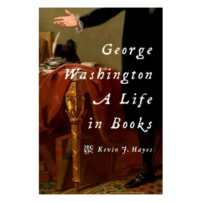 "George Washington: A Life in Books" - "" ("Hayes Kevin J.")