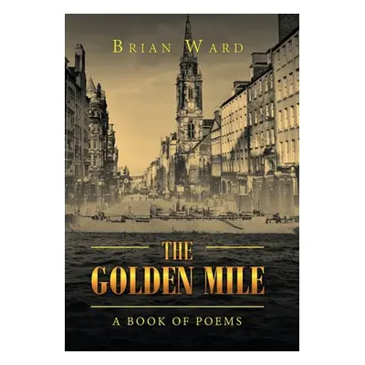 "The Golden Mile: A Book of Poems" - "" ("Ward Brian")