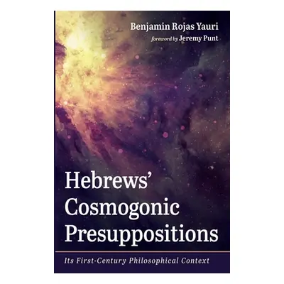 "Hebrews' Cosmogonic Presuppositions" - "" ("Yauri Benjamin Rojas")