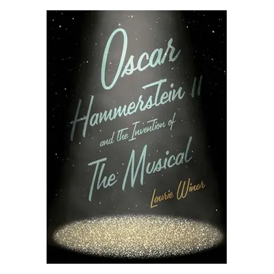 "Oscar Hammerstein II and the Invention of the Musical" - "" ("Winer Laurie")