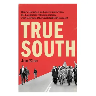 "True South: Henry Hampton and Eyes on the Prize, the Landmark Television Series That Reframed t