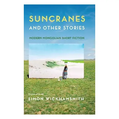 "Suncranes and Other Stories: Modern Mongolian Short Fiction" - "" ("Wickhamsmith Simon")