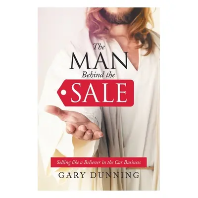 "The Man Behind the Sale: Selling Like a Believer in the Car Business" - "" ("Dunning Gary")