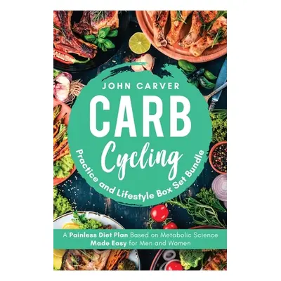 "Carb Cycling Practice and Lifestyle Box Set Bundle: Painless Diet Plan Based on Metabolic Scien