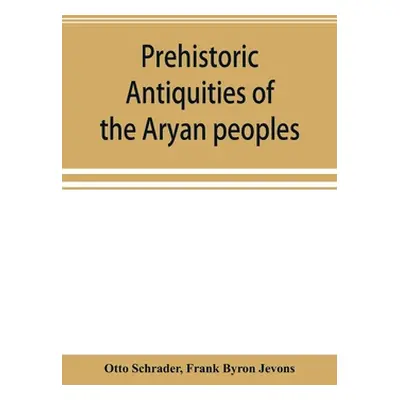 "Prehistoric antiquities of the Aryan peoples: a manual of comparative philology and the earlies