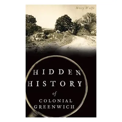 "Hidden History of Colonial Greenwich" - "" ("Wolfe Missy")