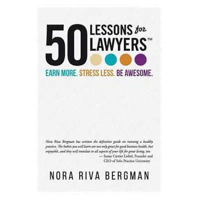 "50 Lessons for Lawyers: Earn more. Stress less. Be awesome." - "" ("Bergman Nora Riva")