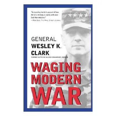 "Waging Modern War: Bosnia, Kosovo, and the Future of Conflict" - "" ("Clark Wesley K.")