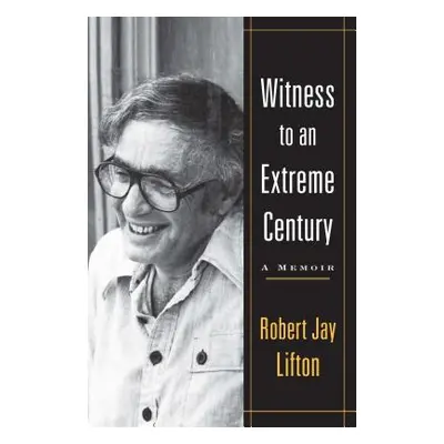 "Witness to an Extreme Century" - "" ("Lifton Robert Jay")