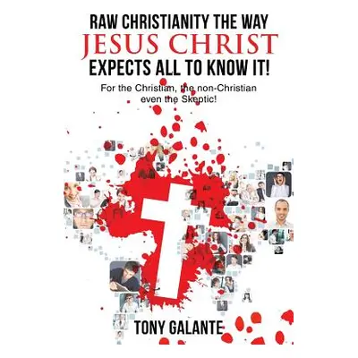 "Raw Christianity the Way Jesus Christ Expects All to Know It!" - "" ("Galante Tony")