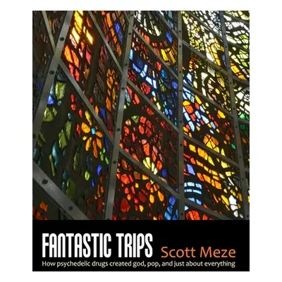 "Fantastic Trips: How Psychedelic Drugs Created God, Pop, And Just About Everything" - "" ("Meze