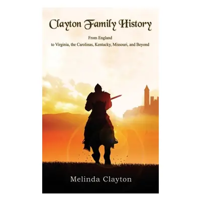 "Clayton Family History: From England to Virginia, the Carolinas, Kentucky, Missouri, and Beyond