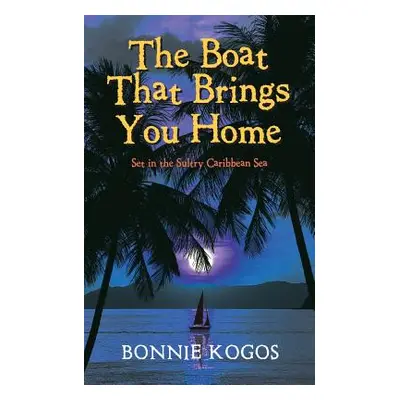 "The Boat That Brings You Home: Set in the Sultry Caribbean Sea" - "" ("Kogos Bonnie")