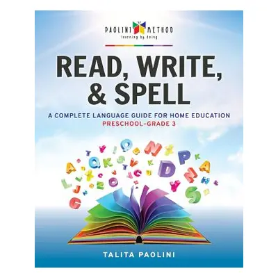 "Read, Write, & Spell: A Complete Language Guide for Home Education" - "" ("Paolini Talita")