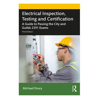 "Electrical Inspection, Testing and Certification: A Guide to Passing the City and Guilds 2391 E