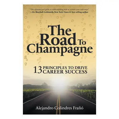 "The Road to Champagne: 13 Principles to Drive Career Success" - "" ("Colindres Fra Alejandro")