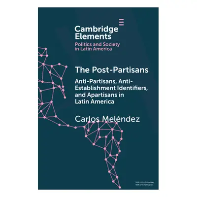 "The Post-Partisans: Anti-Partisans, Anti-Establishment Identifiers, and Apartisans in Latin Ame