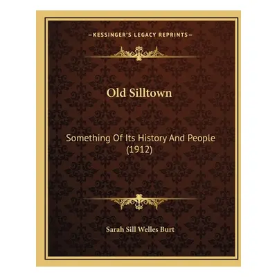 "Old Silltown: Something Of Its History And People (1912)" - "" ("Burt Sarah Sill Welles")