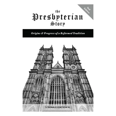 "The Presbyterian Story: Origins & Progress of a Reformed Tradition, 2nd Edition" - "" ("Fortson