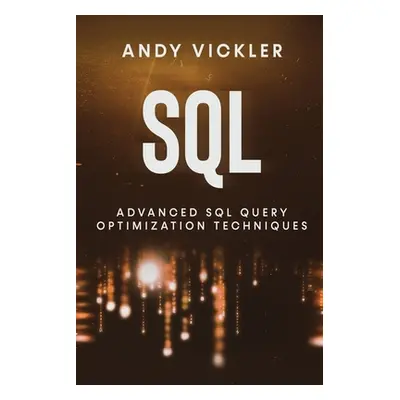 "SQL: Advanced SQL Query optimization techniques" - "" ("Vickler Andy")