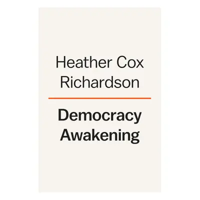 Democracy Awakening: Notes on the State of America (Richardson Heather Cox)