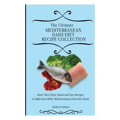 "The Ultimate Mediterranean Dash Diet Recipe Collection: Don't Miss These Quick and Easy Recipes