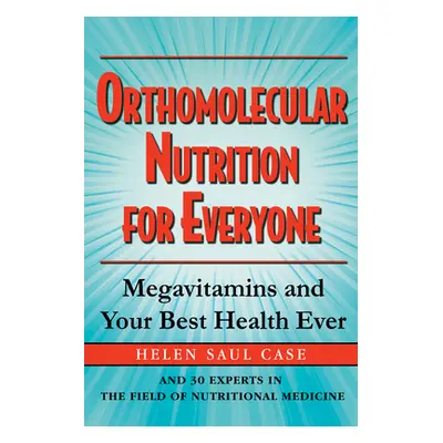 "Orthomolecular Nutrition for Everyone: Megavitamins and Your Best Health Ever" - "" ("Case Hele