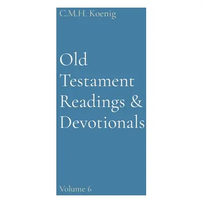 "Old Testament Readings & Devotionals: Volume 6" - "" ("Koenig C. M. H.")