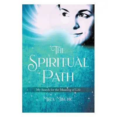 "The Spiritual Path: My Search for the Meaning of Life" - "" ("Mikulic Mira")