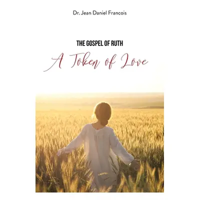 "The Gospel of Ruth: A Token of Love" - "" ("Francois Jean Daniel")