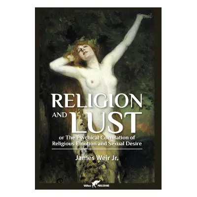 "Religion and Lust: or The Physical Correlation of Religious Emotion and Sexual Desire" - "" ("W