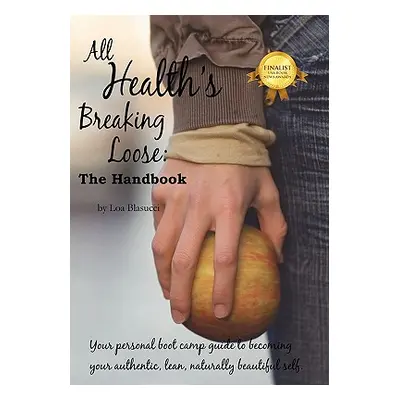 "All Health's Breaking Loose: Your personal boot camp guide to becoming your authentic, lean, na