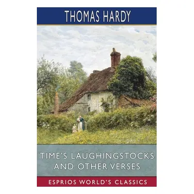 "Time's Laughingstocks and Other Verses (Esprios Classics)" - "" ("Hardy Thomas")